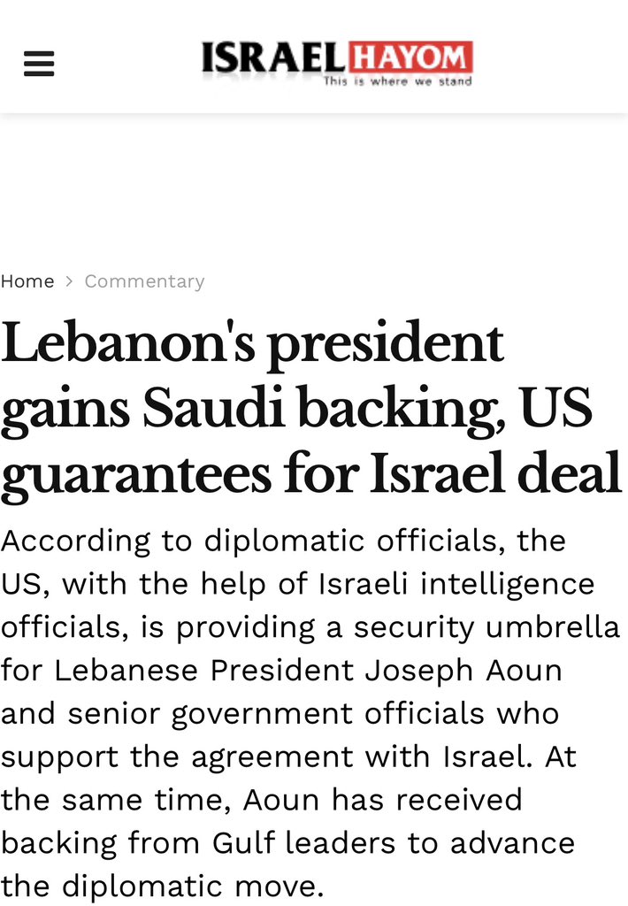 RaniaKhalek's tweet photo. Lebanon’s President Joseph Aoun “received U.S. guarantees for the preservation of his rule,” according to Israel Hayom. 

The U.S. is also reportedly helping provide security for him, Prime Minister Nawaf Salam and Foreign Minister Youssef Raggi.

This comes after signing that U.S. orchestrated surrender deal that cements Israel’s occupation of Lebanon and promises a Lebanese civil war to disarm Hezbollah. 

The report also claims Aoun consulted Saudi Crown Prince Mohammed bin Salman and UAE President Mohammed bin Zayed before the deal and received their blessing.

So much “sovereignty” happening here, it hurts!