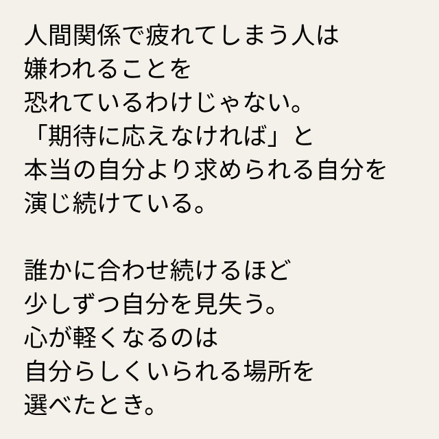 daimonbiz's tweet photo. 人間関係で疲れてしまう人は
嫌われることを
恐れているわけじゃない。
「期待に応えなければ」と
本当の自分より求められる自分を
演じ続けている。

誰かに合わせ続けるほど
少しずつ自分を見失う。
心が軽くなるのは
自分らしくいられる場所を
選べたとき。 https://t.co/FmNpMoK9SZ