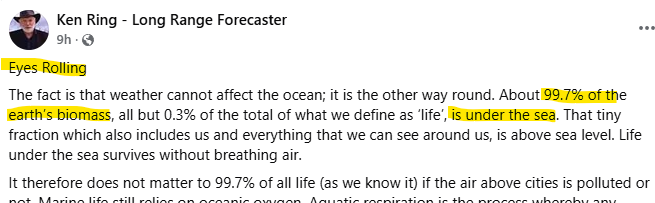 RingCheck's tweet photo. Eyes rolling indeed @kenringweather.
Ken Ring can't do the simplest fact checking on his own ramblings. About 86% of biomass is on land, 13% >50m below ground and only ~1% is "under the sea". 
He has been corrected before but learns nothing. A true astrologer. https://t.co/dXEZl371Ad