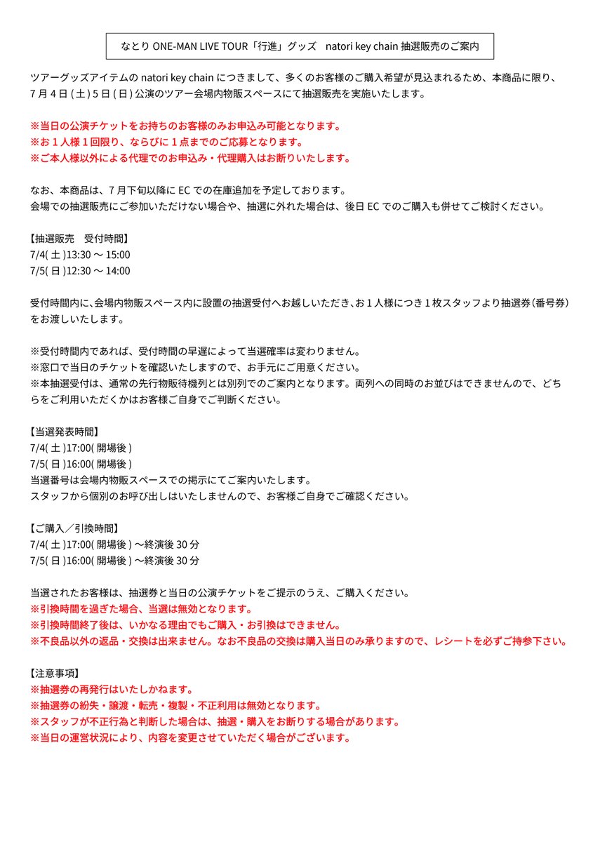 natori_office's tweet photo. 【7/4,5 新潟・石川公演に関するご案内／物販情報 ②　natori key chain 抽選販売に関して】

ツアーグッズアイテムのnatori key chainにつきまして、多くのお客様のご購入希望が見込まれるため、本商品に限り、
7/4(土) 5(日)公演のツアー会場内物販スペースにて抽選販売を実施いたします。

※当日の公演チケットをお持ちのお客様のみお申込み可能となります。
※お1人様1回限り、ならびに1点までのご応募となります。
※ご本人様以外による代理でのお申込み・代理購入はお断りいたします。

なお、本商品は、7月下旬以降にECでの在庫追加を予定しております。
会場での抽選販売にご参加いただけない場合や、抽選に外れた場合は、後日ECでのご購入も併せてご検討ください。

【抽選販売　受付時間】
7/4(土)13:30～15:00
7/5(日)12:30～14:00

他 詳細は画像か、以下HPよりご覧下さい。
📎https://t.co/6omGgqQj2k

#なとり_行進