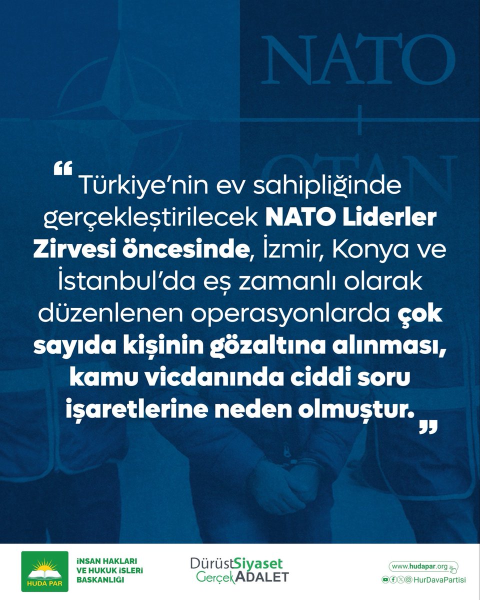 HudaParHukuk's tweet photo. Türkiye’nin ev sahipliğinde gerçekleştirilecek NATO Liderler Zirvesi öncesinde, İzmir, Konya ve İstanbul’da eş zamanlı olarak düzenlenen operasyonlarda çok sayıda kişinin gözaltına alınması, kamu vicdanında ciddi soru işaretlerine neden olmuştur. Özellikle kamuoyunda dinî kimlikleri ve farklı düşünceleriyle tanınan kişilerin hedef alınması, operasyonların zamanlamasını ve gerçek amacını daha da tartışmalı hâle getirmiştir.

Daha da vahimi, gözaltı işlemlerinin bazı adreslerde kapılar kırılarak ve ölçülülük ilkesiyle bağdaşmayan yöntemlerle gerçekleştirilmesidir. Hukuk devletinde ceza muhakemesi tedbirleri, bir güç gösterisine veya topluma gözdağı vermeye dönüşemez. Devletin görevi korku üretmek değil, adaleti sağlamaktır.

Daha önce de defaatle ifade ettiğimiz üzere; güvenlik politikaları gerekçe gösterilerek farklı düşüncelere sahip kişi ve kesimlerin hedef alınmasını, ölçüsüz gözaltı tedbirlerine başvurulmasını ve toplumda korku iklimi oluşturabilecek uygulamaları doğru bulmuyoruz. Hukuk, farklı düşünceleri bastırmanın değil; hak ve özgürlükleri güvence altına almanın aracıdır.

Yetkilileri; hukukun üstünlüğüne, masumiyet karinesine, ölçülülük ilkesine ve adil yargılanma hakkına riayet etmeye davet ediyor; hukuka aykırı uygulamalara, toplumda korku ve baskı algısı oluşturan yöntemlere ve yeni mağduriyetlere yol açabilecek bu anlayıştan bir an önce vazgeçilmesi gerektiğini bir kez daha ifade ediyoruz.