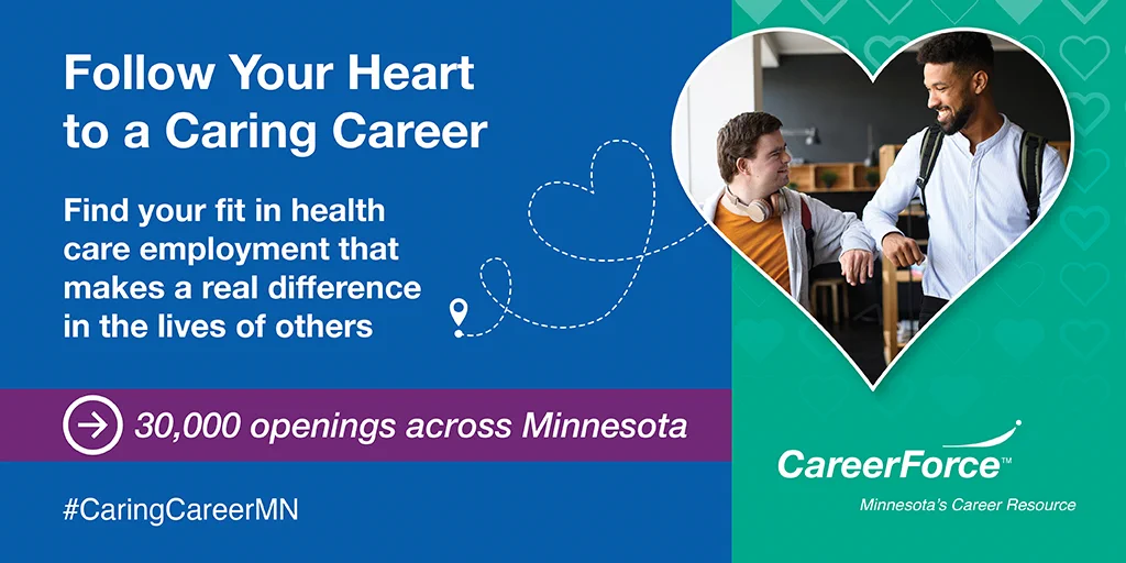Blue and teal graphic with the words 'Follow Your Heart to a Caring Career Find your fit in health care and social assistance employment that makes a real difference in the lives of others 30,000 openings across Minnesota CareerForce Minnesota's Career Resource logo #CaringCareerMN