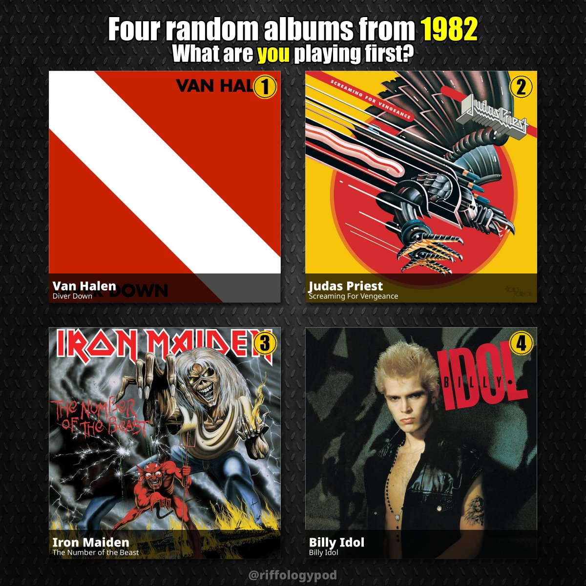 RiffologyPod's tweet photo. 🎲 Random year: 1982
Four classics – which one are you putting on first?
1️⃣ Van Halen – Diver Down
2️⃣ Judas Priest – Screaming For Vengeance
3️⃣ Iron Maiden – The Number of the Beast
4️⃣ Billy Idol – Billy Idol
#VanHalen #JudasPriest #IronMaiden #1982music #albumsof1982 https://t.co/nCMGVapIVV