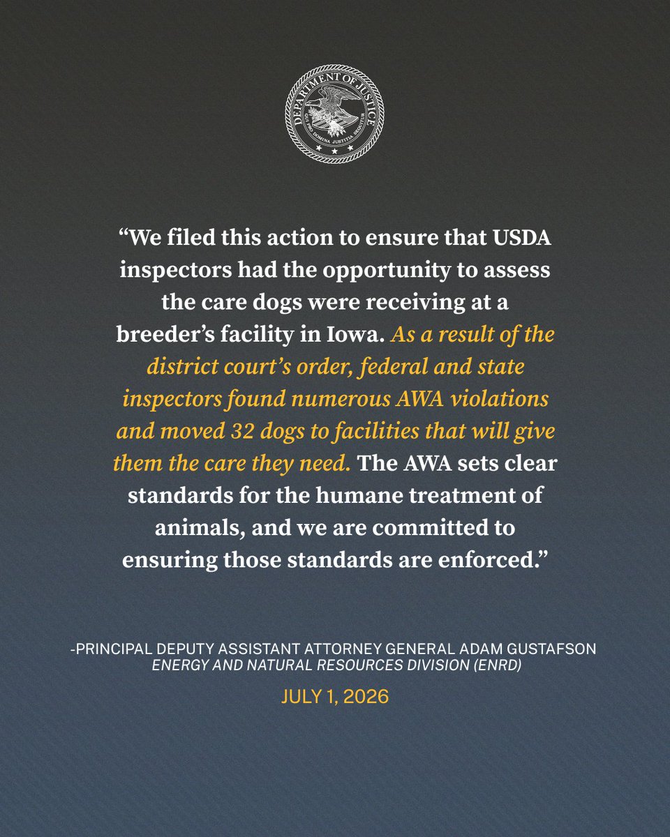 DOJEnergy's tweet photo. 32 Dogs Seized After Court Orders Access for @USDA to Inspect Iowa Dog Breeder’s Facility

“We filed this action to ensure that USDA inspectors had the opportunity to assess the care dogs were receiving at a breeder’s facility in Iowa,” said Principal Deputy Assistant Attorney General Adam Gustafson. “As a result of the district court’s order, federal and state inspectors found numerous AWA violations and moved 32 dogs to facilities that will give them the care they need. The AWA sets clear standards for the humane treatment of animals, and we are committed to ensuring those standards are enforced.”

Read more: https://t.co/btu6AacrsU