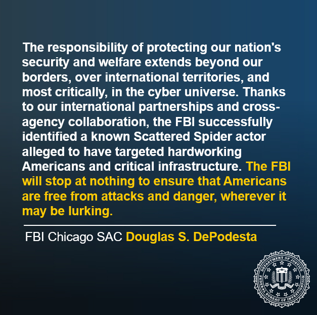 FBIChicago's tweet photo. #FBIChicago SAC Douglas D. Podesta's statement on the arrest of an alleged member of criminal cyber hacking group "Scattered Spider", who was arrested in Finland and extradited to the United States. Read more: https://t.co/52yUwapGdQ. https://t.co/gJM4Rh2Au7