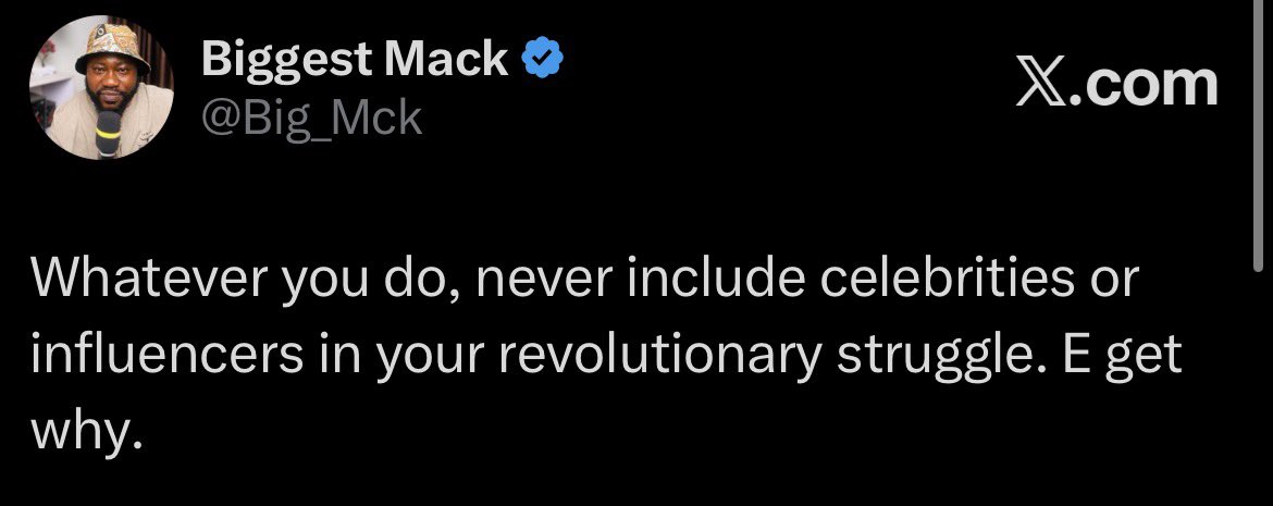 Big_Mck's tweet photo. Because at the end of the day, all they would contribute is, “go and get your PVC” - PVC that, I’m sure they are aware, is useless. Meanwhile, they are cashing out with however the country is going, especially with the discussions, advocacy and frenzy it is generating, by churning out skits, hashtags and accompanying them with crocodile tears. Attention and “the bag” - those two are what they care about. You will be a fool to think celebrities or influencers have any positive role to play in your struggle.