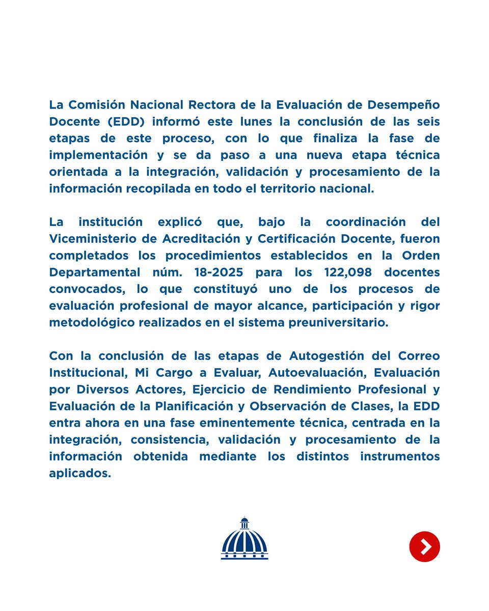 EducacionRDo's tweet photo. La Comisión Nacional Rectora de la Evaluación de Desempeño Docente (EDD) informó la conclusión de las seis etapas de este proceso, con lo que finaliza la fase de implementación y se da paso a una nueva etapa técnica orientada a la integración, validación y procesamiento de la información recopilada en todo el territorio nacional.

La Comisión reconoció el trabajo realizado por las direcciones regionales y distritales de Educación, los equipos técnicos nacionales y territoriales, los directores de centros educativos y las diferentes comisiones constituidas para la implementación de la evaluación, cuyo esfuerzo permitió completar las seis etapas previstas en el cronograma nacional.