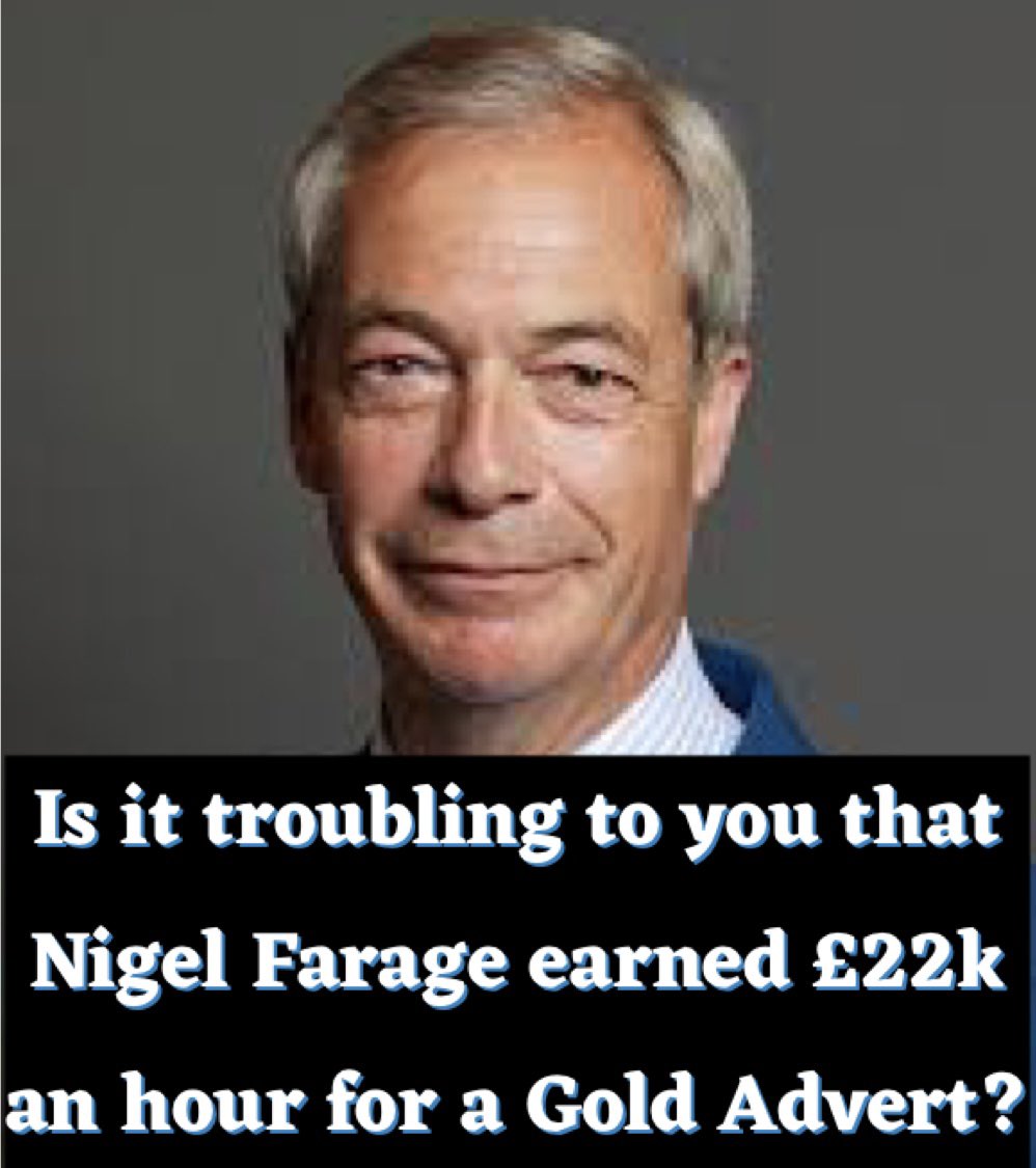 RealPatriotsRVQ's tweet photo. Is it troubling to you that Nigel Farage earned £22k an hour for a Gold Advert? https://t.co/TRRflATdlF
