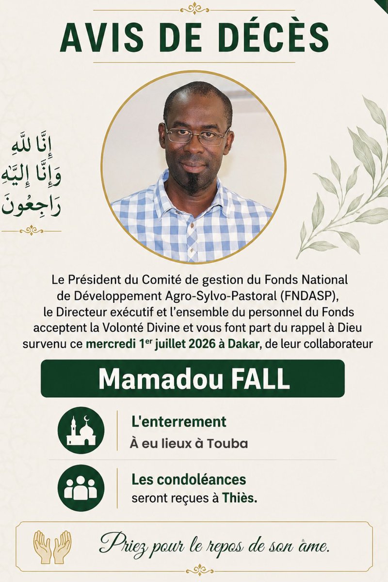 lefndasp's tweet photo. 🕊️ AVIS DE DÉCÈS

C’est avec une profonde tristesse que le Fonds National de Développement Agro-Sylvo-Pastoral (FNDASP) vous fait part du rappel à Dieu de son collaborateur, Mamadou FALL, survenu ce mercredi 1er juillet 2026 à Dakar.

L’inhumation aura lieu ce même jour à Touba. Les condoléances seront reçues à Thiès.

En cette douloureuse circonstance, le Président du Comité de gestion, le Directeur exécutif et l’ensemble du personnel du FNDASP présentent leurs sincères condoléances à sa famille, à ses proches et à tous ceux qui l’ont connu.

Qu’Allah, dans Son infinie miséricorde, lui accorde Son pardon, l’accueille dans Son Paradis éternel et apporte réconfort et patience à sa famille.

Inna lillahi wa inna ilayhi raji’un. 🤲🏾