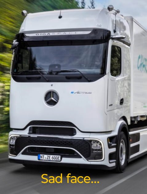 IamLayby's tweet photo. "Mercedes actros lament"

You look like a sad truck,
Are you having no luck.
Are you carrying the weight.
You know, I know its real tough
When the roads are real rough 
While youre transporting freight.
Your front end is a smile down,
You know, its a real frown
As you stick at fifty eight.
But the only way you'll smile now
Is to be upside down now.
And that i think you'd hate.
So hey there really sad truck
One day you'll cheer up
Maybe at a depot gate

#mercedesactros
#sadtruck