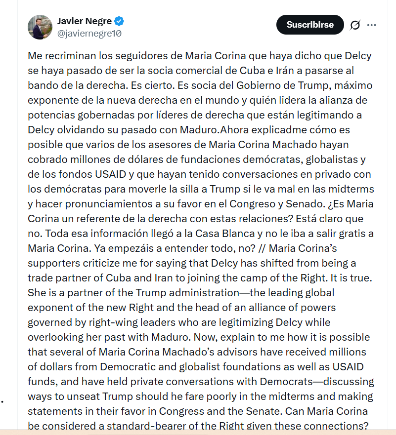 rondon_EA26's tweet photo. En las últimas horas, como nunca antes lo había hecho en su vida, Javier Negre lanzó no menos de diez tuits para atacar a María Corina Machado y su equipo usando una narrativa CALCADA de propagandistas chavistas.

Pero calcada. Literalmente. 

Recordemos que Negre fue quien entrevistó a Delcy Rodríguez hace unos días. Él se ha vendido en los últimos días como un hombre cercanísimo a la Administración Trump y una persona útil para tender un puente entre Washington y Caracas. Una figura, supuestamente, "de derechas" y opositor al régimen que ahora está apoyando la agenda de la Casa Blanca.

Pero dio un giro radical en las últimas horas. Al punto de impulsar una agenda descabellada completamente pro-Delcy, incluso tergiversando la postura actual del gobierno de los Estados Unidos. Yo no sé si la Casa Blanca y sus contactos en la Administración Trump están felices con este giro de Negre. ¿Será que este desespero corresponde a que ya no es más útil y se cayeron sus planes?