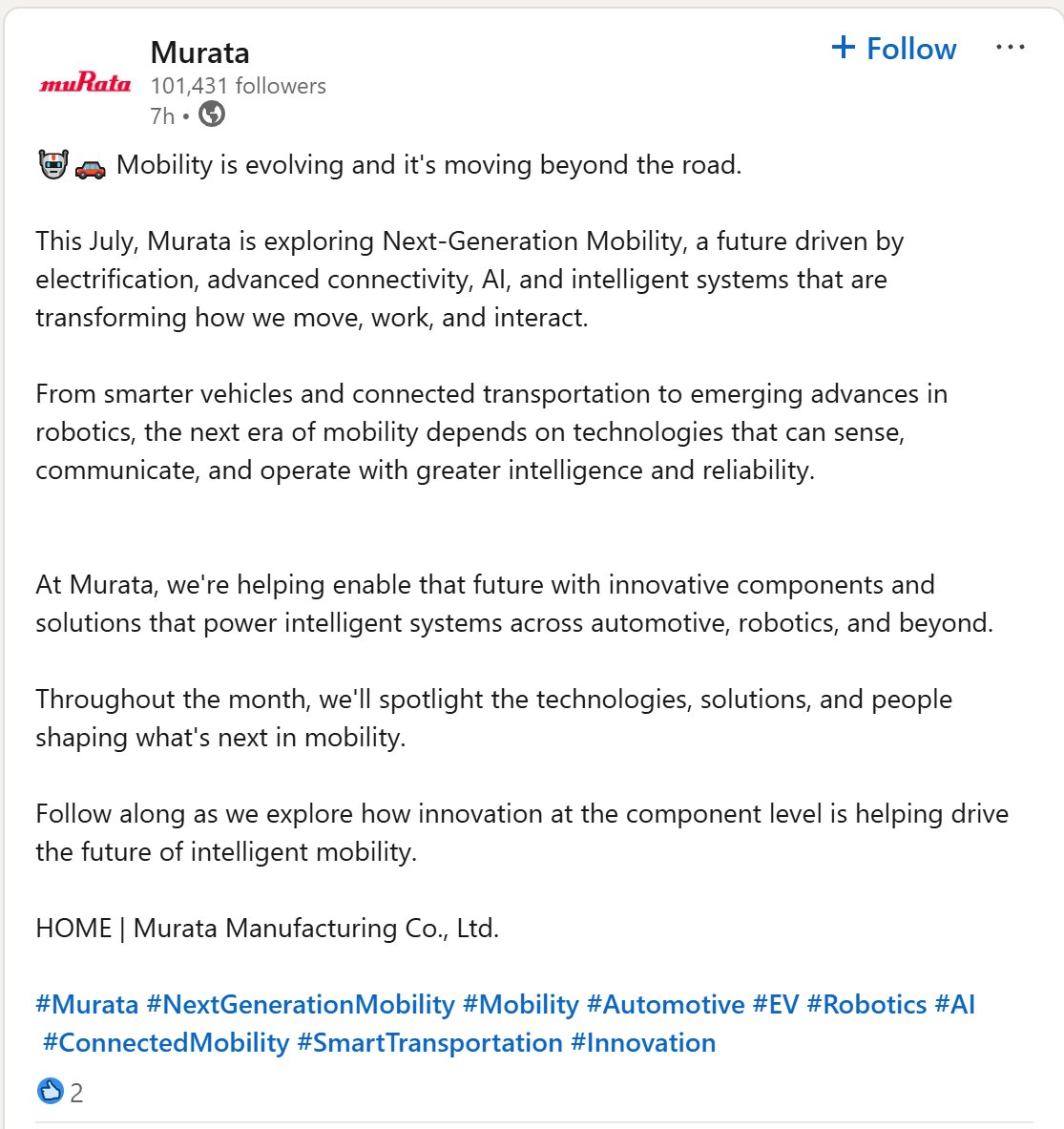 Defiantclient2's tweet photo. $QS: Murata teases technological announcements to come 👀

🤖🚗 Mobility is evolving and it's moving beyond the road.

This July, Murata is exploring Next-Generation Mobility, a future driven by electrification, advanced connectivity, AI, and intelligent systems that are transforming how we move, work, and interact.

From smarter vehicles and connected transportation to emerging advances in robotics, the next era of mobility depends on technologies that can sense, communicate, and operate with greater intelligence and reliability.

At Murata, we're helping enable that future with innovative components and solutions that power intelligent systems across automotive, robotics, and beyond.

Throughout the month, we'll spotlight the technologies, solutions, and people shaping what's next in mobility.

Follow along as we explore how innovation at the component level is helping drive the future of intelligent mobility. 

HOME | Murata Manufacturing Co., Ltd.

#Murata #NextGenerationMobility #Mobility #Automotive #EV #Robotics #AI #ConnectedMobility #SmartTransportation #Innovation

https://t.co/cAoODgnrcj