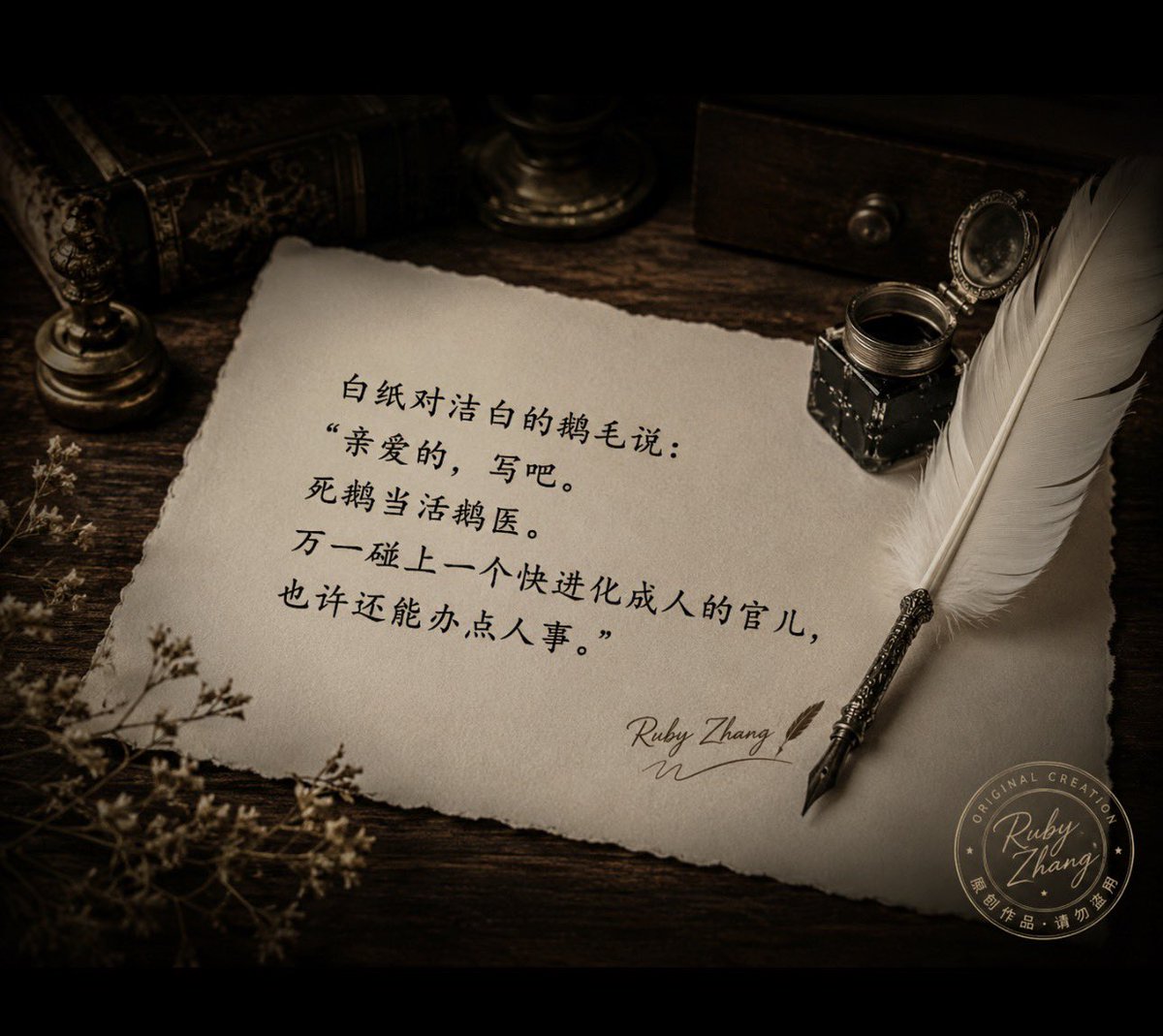 Ruby3Zhang's tweet photo. A Dialogue Between the Blank Page and the Goose Feather

The blank page said to the pure white goose feather:

“My dear, write. Treat the dead goose as if it were still alive. If by chance we encounter an official who has almost evolved into a human being, perhaps he might still do one human thing.”