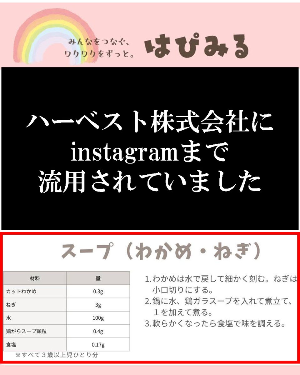 aoi_kyushoku's tweet photo. 【ハーベスト株式会社が、インスタまで流用していました】

「コンソメ」を「鶏ガラスープ」に「0.1g」だけ変更。材料だけでなく、文章までも完全コピー。
このような手口で300以上のレシピを「自分のレシピ」として組織的に販売、公開しているのです。

コンプライアンスなんて完全無視。
一生懸命研究を重ねた有料データが、勝手にあちこちで使われまくっています。

中国のサイトで丸パクリされたことがあったのですが、日本で同じようなことをする企業があるんです。
レシピを公開している料理研究家の方、本当に気をつけてください。

今回も流用がバレた時点で、このページは削除するでしょう。

その前に、保存してこの実態を拡散してください！

※ハーベスト株式会社の流用instagramページ
https://t.co/zbDWYNU0C5

#ハーベスト株式会社 #はぴみる #流用 #コンプライアンス