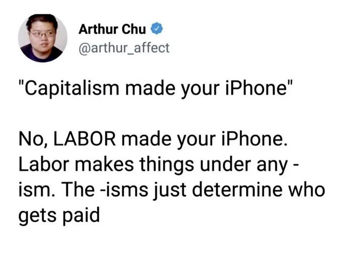 ZioKlint's tweet photo. "Il capitalismo ha prodotto il tuo iPhone".

No, il LAVORO ha prodotto il tuo iPhone.
Il lavoro produce le cose sotto ogni "-ismo".
Gli "-ismi" determinano solo chi viene pagato.

Tweet del secolo. https://t.co/YKgKGor4FA