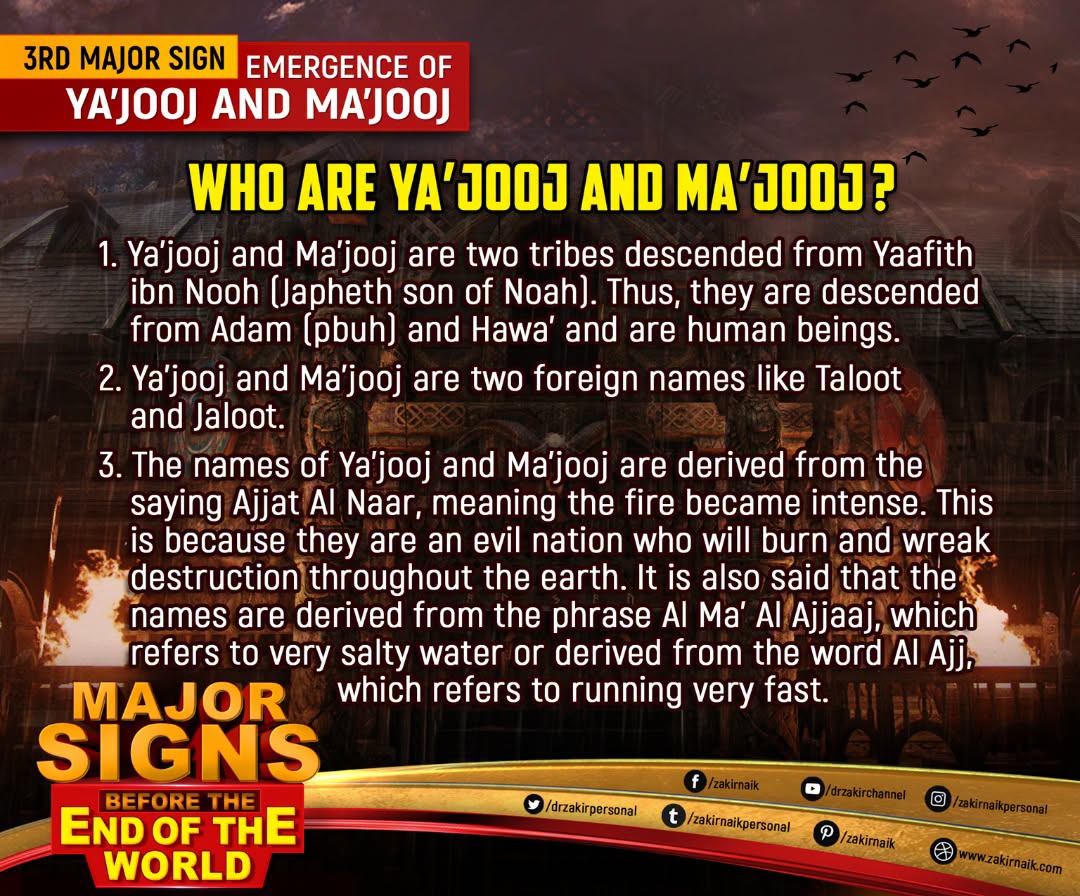 drzakiranaik's tweet photo. 3rd Major Sign: Emergence of Ya'jooj and Ma'jooj

Who are Ya'jooj and Ma'jooj?

1. Ya'jooj and Ma'jooj are two tribes descended from Yaafith ibn Nooh (Japheth son of Noah). Thus, they are descended from Adam (pbuh) and Hawa' and are human beings.

2. Ya'jooj and Ma'jooj are two foreign names like Taloot and Jaloot.

3. The names of Ya'jooj and Ma'jooj are derived from the saying Ajjat Al Naar, meaning the fire became intense. This is because they are an evil nation who will urn and wreak destruction throughout the earth. It is also said that the names are derived from the phrase Al Ma' Al Ajjaaj, which refers to very salty water or derived from the word Al Ajj, which refers to running very fast.