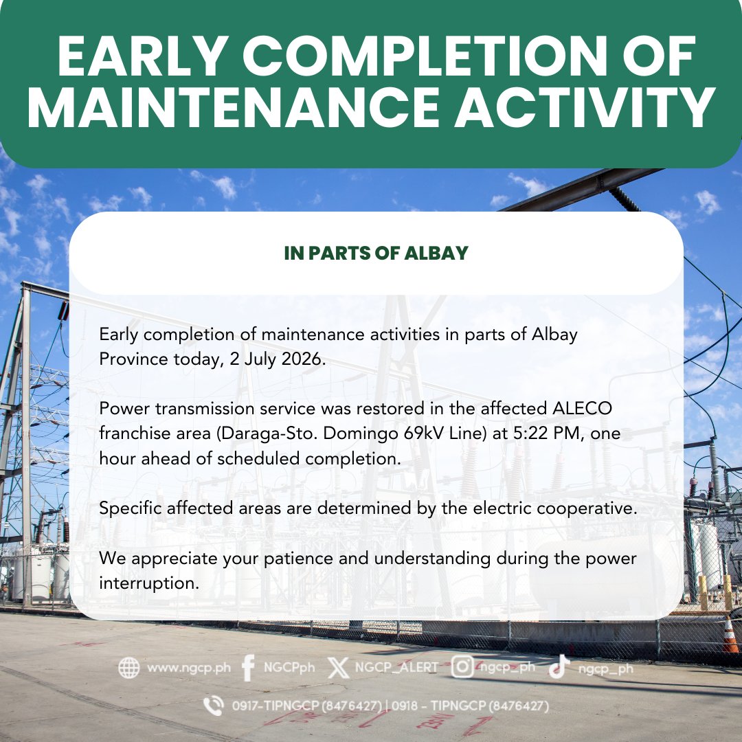 NGCP_ALERT's tweet photo. Early completion of maintenance activities in parts of Albay Province today, 2 July 2026.

Power transmission service was restored in the affected ALECO ( Albay Electric Cooperative, Inc. ) franchise area (Daraga-Sto. Domingo 69kV Line) at 5:22 PM, one hour ahead of scheduled completion.

Specific affected areas are determined by the electric cooperative. 

We appreciate your patience and understanding during the power interruption.

#NGCP