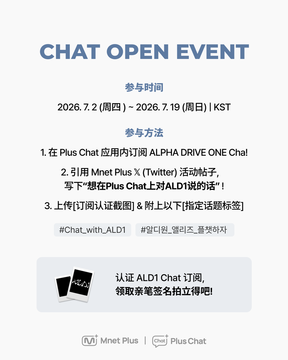 mnetplus's tweet photo. [#𝐏𝐥𝐮𝐬𝐂𝐡𝐚𝐭] #ALPHADRIVEONE CHAT OPEN EVENT✨

ALD1 1:1 服务正式上线！
我们为等待与 ALD1 特别对话的 ALLYZ 准备了活动 🏎️ 

现在就引用本帖子，附上订阅认证截图，并留下想对 ALD1 说的话吧！
将通过抽选赠送成员们的亲笔签名拍立得🎁

📍参与方法
① 在 Plus Chat APP 内订阅 ALPHA DRIVE ONE Chat！
   🔗Chat 订阅链接: https://t.co/dH44K7vPSd  
② 引用 Mnet Plus 𝕏 (Twitter) 活动帖子，写下“在 Plus Chat 上想对 ALD1 说的话”！
③ 附上 [订阅认证截图] & [必带话题] 一起上传即参与完成！
(认证截图内必须添加本人 X ID 水印)

📍必带话题
#Chat_with_ALD1 
#알디원_앨리즈_플챗하자

🎁 活动奖品
ALPHA DRIVE ONE 亲笔签名拍立得
(共7名 / 成员随机)

📅 活动期间
~ 2026. 7. 19 (周日) 23:59 (KST)

🚨参与须知
- 未满 16 周岁（全球基准）的儿童无法参与本活动。
- 非公开账户无法确认帖子内容，可能会被排除在中奖者选拔之外。
- 中奖者将通过参与活动时使用的 X (原 Twitter) 账号DM 进行个别通知。若无法接收 DM，将难以进行中奖通知，请务必确认 DM 接收设置。
- 中奖者将通过随机抽选选出，奖品可能因内部情况在事先通知后变更。
- 为发放奖品，将向中奖者收集个人信息。
- 奖品配送可能在中奖公布后需要一个月以上时间。

#PlusChat #플러스챗 #プラスチャット
#ALPHADRIVEONE #ALD1
#알파드라이브원
@ALD1_official