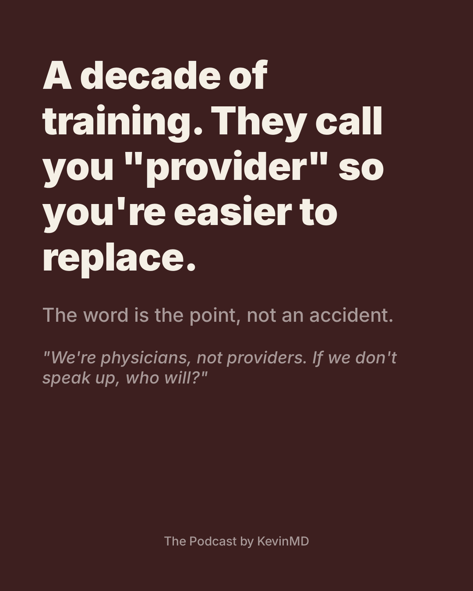 kevinmd's tweet photo. Calling every clinician a "provider" is how you make them replaceable.
 
This is the part that gets waved off as a style quibble. It is not. The word is doing structural work, and once you see the mechanism you cannot unsee it.
 
Start with what the label does. Lump the physician, the nurse practitioner, and the physician assistant under one term and they start to look interchangeable. Interchangeable people are easy to swap out. You do not deprofessionalize a workforce with a memo. You do it with a noun. The word is not describing the work. It is softening the ground for replacing it.
 
Now the history, because the word did not come from nowhere. "Provider" entered the system in 1965, when Medicare began paying any "provider of services." That single phrase put the person at the bedside in the same category as the hospital and the insurance company. The clinician and the billing entity got filed under one heading. One word, and the distinction between caring for a patient and billing for one quietly collapsed.
 
That collapsed distinction is the whole point, because the two things on either side of it answer to completely different masters. A physician's first obligation is to the patient. A corporate entity answers to its board and its shareholders. Those are not the same job. One word should not be allowed to pretend they are. This is why the American College of Physicians framed it not as a matter of taste but as a matter of ethics: the word you choose decides which of those two obligations you are actually naming.
 
And it is worth knowing what the word "physician" carries that "provider" throws away. Janet Jokela, MD, former treasurer of the American College of Physicians, points to the root. The Latin origin of "compassion" means "to suffer with." A patient is, at root, one who suffers. That relationship, to suffer alongside the person in front of you, is what the word was built to name. "Provider" carries none of it. It describes a transaction. It cannot describe a vocation.
 
None of this means the nurse practitioner or the physician assistant should be flattened either. They are clinicians. They are harmed by the same erasure. The label that dissolves the physician dissolves them too. The villain here is the system that finds it convenient to call everyone the same thing, not the colleagues standing next to each other under it.
 
So the correction is small and deliberate and entirely within reach. Doctors are crossing "provider" off forms and writing "physician," then signing underneath. Some have trained their staff to do the same. One document at a time. It is the only kind of correction that scales, because it happens everywhere the word appears.
 
Listen to the full conversation on The Podcast by KevinMD. Link in the replies.
 
What is the first thing you would change about how clinical teams get labeled? #PhysicianNotProvider #ThePodcastbyKevinMD