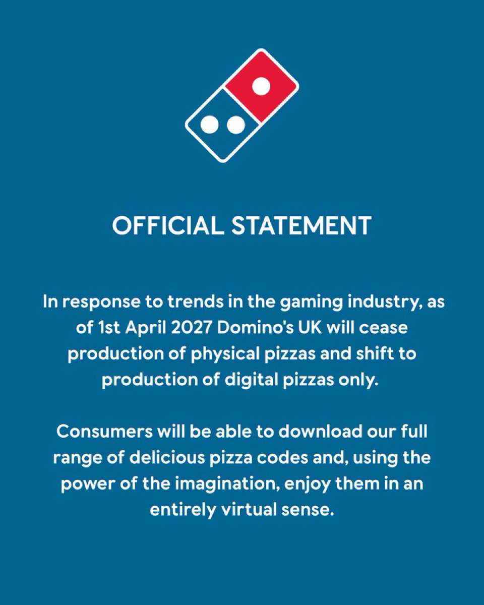 Pirat_Nation's tweet photo. Domino's Pizza announced the end of physical pizzas, making fun of PlayStation after going all digital.

“In response to trends in the gaming industry, as of 1st April 2027, Domino’s UK will cease production of physical pizzas and shift to production of digital pizzas only. 

Consumers will be able to download our full range of delicious pizza codes and enjoy them in an entirely virtual sense.”