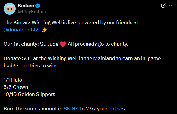 MartinezOnChain's tweet photo. JUST IN Kintara joins forces with @donatedotgg to create an in game Wishing Well where players can donate SOL at the Wishing Well in the Mainland to earn an in-game badge + raffle entries for rare items

All proceeds go to charity: St. Jude ❤️

Burn the same amount in KINS tokens to 2.5x your entries.

The rare items you have a chance at getting are:
1/1 Halo
5/5 Crown
10/10 Golden Slipper

who knew crypto games could be so wholesome!