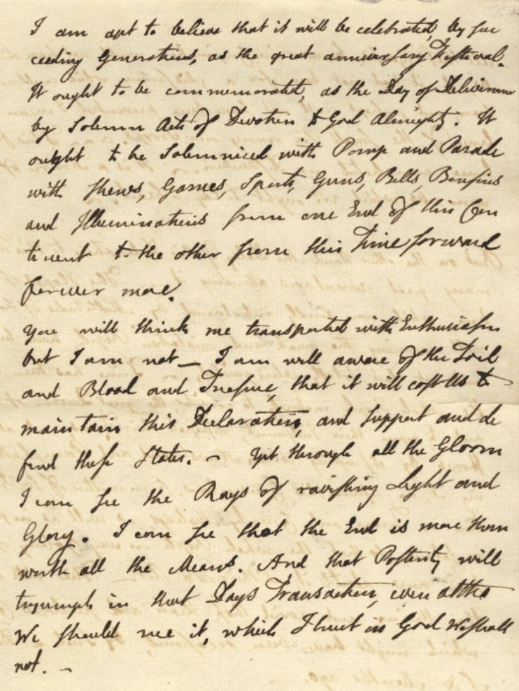 benshapiro's tweet photo. John Adams, writing to Abigail, about the Continental Congress' vote in favor of independence on July 2, 1776:

"The Second Day of July 1776, will be the most memorable Epocha, in the History of America. I am apt to believe that it will be celebrated, by succeeding Generations, as the great anniversary Festival. It ought to be commemorated, as the Day of Deliverance by solemn Acts of Devotion to God Almighty. It ought to be solemnized with Pomp and Parade, with Shews, Games, Sports, Guns, Bells, Bonfires and Illuminations from one End of this Continent to the other from this Time forward forever more. You will think me transported with Enthusiasm but I am not. -- I am well aware of the Toil and Blood and Treasure, that it will cost Us to maintain this Declaration, and support and defend these States. -- Yet through all the Gloom I can see the Rays of ravishing Light and Glory. I can see that the End is more than worth all the Means. And that Posterity will tryumph in that Days Transaction, even altho We should rue it, which I trust in God We shall not."