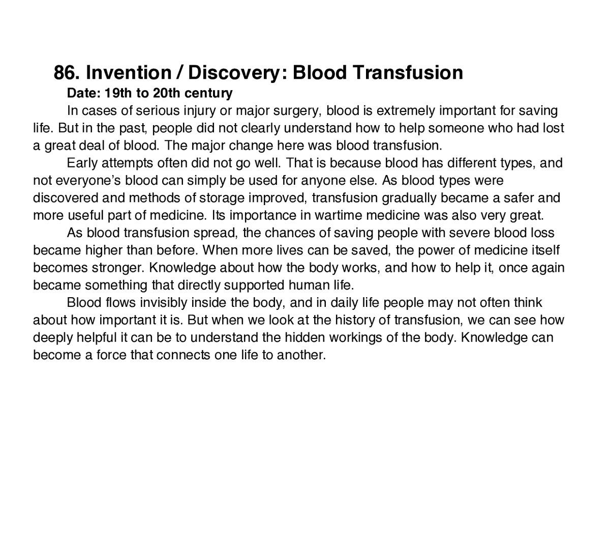 HumHistories's tweet photo. [EN][#TheStoryOfHumankind] 86. Invention / Discovery: Blood Transfusion
Date: 19th to 20th century
In cases of serious injury or major surgery, blood is extremely important for saving life. But in the past, people did not clearly understand how to help someone who had lost a great deal of blood. The major change here was blood transfusion.
Early attempts often did not go well. That is because blood has different types, and not everyone’s blood can simply be used for anyone else. As blood types were discovered and methods of storage improved, transfusion gradually became a safer and more useful part of medicine. Its importance in wartime medicine was also very great.
As blood transfusion spread, the chances of saving people with severe blood loss became higher than before. When more lives can be saved, the power of medicine itself becomes stronger. Knowledge about how the body works, and how to help it, once again became something that directly supported human life.
Blood flows invisibly inside the body, and in daily life people may not often think about how important it is. But when we look at the history of transfusion, we can see how deeply helpful it can be to understand the hidden workings of the body. Knowledge can become a force that connects one life to another.
#History #Peace