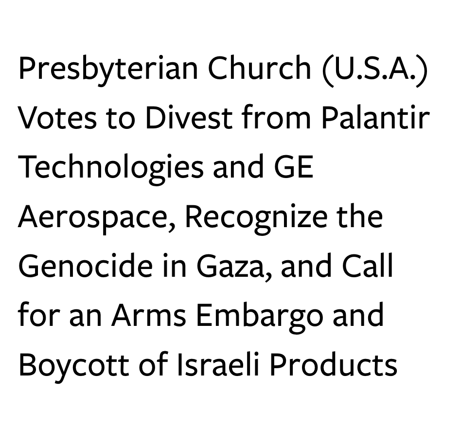 prem_thakker's tweet photo. US Presbyterian Church has just voted to divest from Palantir &amp; GE Aerospace; recognize genocide in Gaza; and call for arms embargo + boycott of genocide-complicit Israeli companies.

Cites Palantir &amp; GE's tech being used by human rights violators like ICE, Israel, Saudi Arabia. https://t.co/oOBBA4F28X