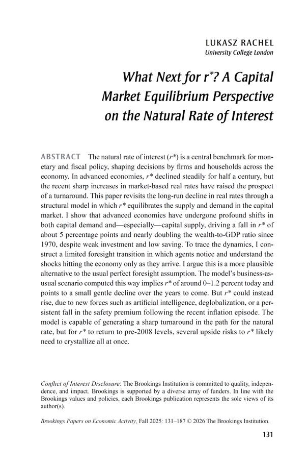 int_mon_econ's tweet photo. Highly relevant!

"A capital market equilibrium perspective on the natural rate of interest" by Lukasz Rachel.

"The natural rate of interest (r*) is a central benchmark for monetary and fiscal policy, shaping decisions by firms and households across the economy. In advanced economies, r* declined steadily for half a century, but the recent sharp increases in market-based real rates have raised the prospect of a turnaround. This paper revisits the long-run decline in real rates through a structural model in which r* equilibrates the supply and demand in the capital market. I show that advanced economies have undergone profound shifts in both capital demand and—especially—capital supply, driving a fall in r* of about 5 percentage points and nearly doubling the wealth-to-GDP ratio since 1970, despite weak investment and low saving. ...But r* could instead rise, due to new forces such as artificial intelligence, deglobalization, or a persistent fall in the safety premium following the recent inflation episode. The model is capable of generating a sharp turnaround in the path for the natural rate, but for r* to return to pre-2008 levels, several upside risks to r* likely need to crystallize all at once."

https://t.co/19h4RO77ZM