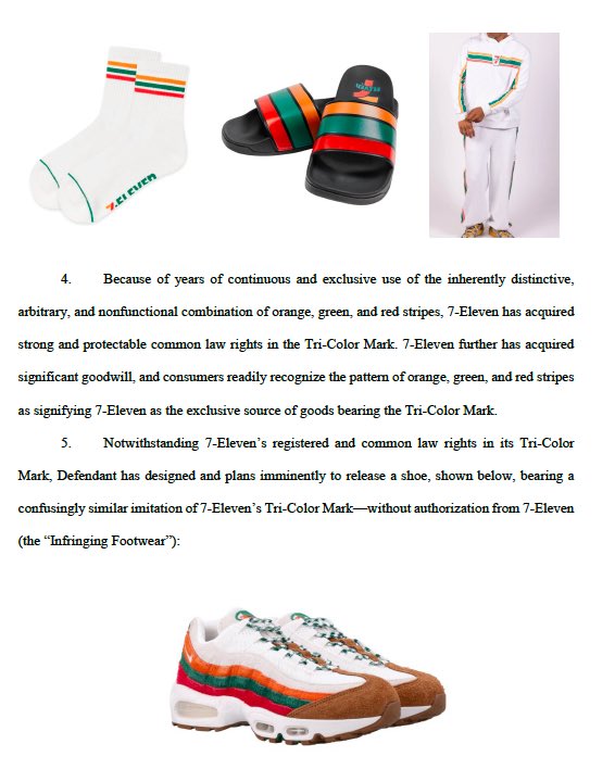 JustFreshKicks's tweet photo. BREAKING: 7-Eleven just filed a lawsuit against Nike over the Air Max 95 "Konbini Pack" 🏪😱

"Nike has scheduled the release of the Infringing Footwear on July 11, or 7/11, which is also well known as “7-Eleven Day” or “Free Slurpee Day”

"Nike’s infringement is a deliberate and willful effort to associate its footwear with 7-Eleven by copying or imitating the Tri-Color Mark. Nike’s misleading practices and misappropriation of 7-Eleven’s Tri-Color Mark likely will cause, and indeed already have caused, confusion among the public and likely will deceive consumers as to the Infringing Footwear’s source, sponsorship, endorsement, or affiliation."