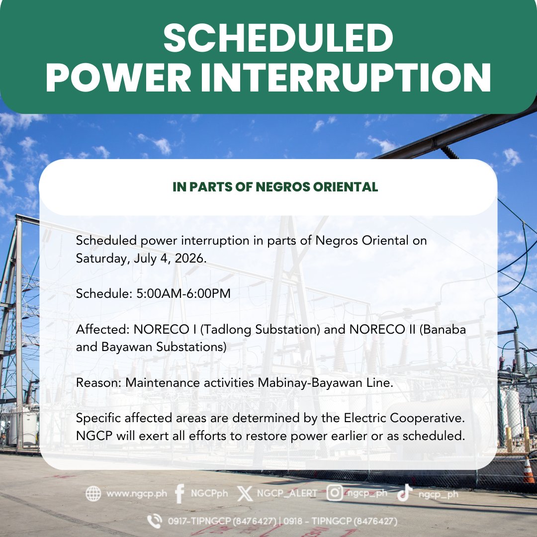 NGCP_ALERT's tweet photo. Scheduled power interruption in parts of Negros Oriental on Saturday, July 4, 2026.

Schedule: 5:00AM-6:00PM 

Affected: NORECO I (Tadlong Substation) and NORECO II (Banaba and Bayawan Substations) 
                                                                                                                                                                                                                                                                                                                   
Reason: Maintenance activities Mabinay-Bayawan Line.

Specific affected areas are determined by the Electric Cooperative. NGCP will exert all efforts to restore power earlier or as scheduled.