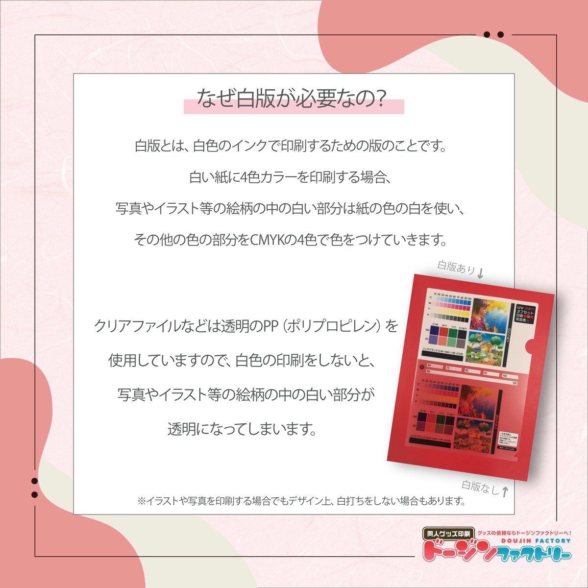 Doujin_Factory's tweet photo. 今回は、そんな透明素材への印刷に欠かせない「白版（しろはん）」についてご紹介します🤍˚₊‧ （1/2）

白い紙にフルカラー印刷をする場合、絵柄の中の白い部分は紙自体の白を活かし、その他の色はCMYKの4色で再現されます。
家庭用プリンターのインクセットでも、白インクが入っていないことにお気づきの方も多いのではないでしょうか🎨？