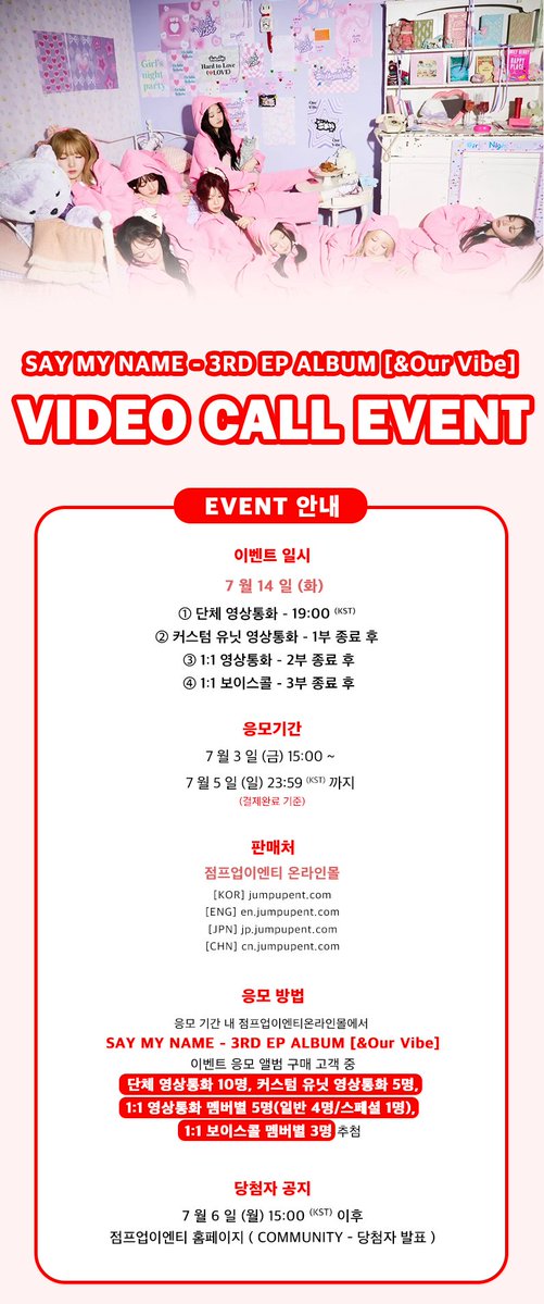 JumpUp_ent's tweet photo. 💗SAY MY NAME 3RD EP ALBUM [&Our Vibe] VIDEO CALL EVENT💗

💕 이벤트 일정 : 7/14 (화) 19:00 (KST)
💕 응모 일정 : ~7/5 (일) 23:59 (KST)

💫 단체 영상통화 - 10명
💫 커스텀 유닛 영상통화 - 5명
💫 1:1 영상통화 - 멤버별 5명 (일반 4명, 스페셜 1명)
💫 1:1 보이스콜 - 멤버별 3명

#OurVibe #SMN_OurVibe
#SAYMYNAME #세이마이네임