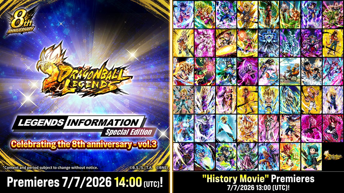 DB_Legends's tweet photo. "LEGENDS INFORMATION Special Edition Celebrating the 8th Anniversary - Vol. 3" premieres 7/7/2026 14:00 (UTC)!

Plus, before the premiere, a "History Movie" looking back at all the characters released since the 7th anniversary will drop at 13:00 (UTC)!

LEGENDS INFORMATION begins right after it, so start by watching the History Movie and get fired up!

*URL to be shared on our official SNS at a later date.

#UnpredictableDBL8th