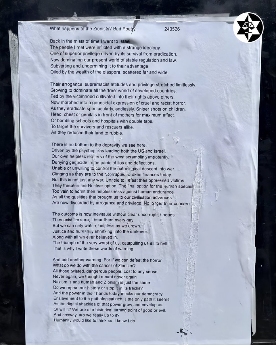 antisemitism's tweet photo. Antisemitism hiding in plain sight.

A poem titled “What happens to the Zionist?” was found stuck to the side of the Peacock Theatre in London – likely by anti-Israel activists – full to the brim with historic antisemitic tropes.

The author describes Israelis as “dominating”, “subverting” and “undermining” global law and order to their advantage.

Antisemitism doesn’t disappear – it mutates. Tropes once brazenly applied to Jews are now unashamedly applied to “Zionists” too. Here, we see the trope that “Zionists” participate in secret and sinister plots to exert control throughout the world.

They are also apparently “oiled by the wealth of the diaspora” — likely a reference to Jews living across the world — which reinforces the perception of Jews as greedy and manipulative.

Zionism is also described as a “cancer” and is equated to Nazism in a grotesque weaponisation of the Holocaust.

Let’s be clear: Zionism is the belief that Jews have the same right to self-determination afforded to all other peoples of the world under Article 1 of the UN Charter. 80% of British Jews consider themselves to be Zionists; only 6% do not, according to our polling.

This “poem” is not art. It is just another cowardly attempt to spread hate-filled bile.