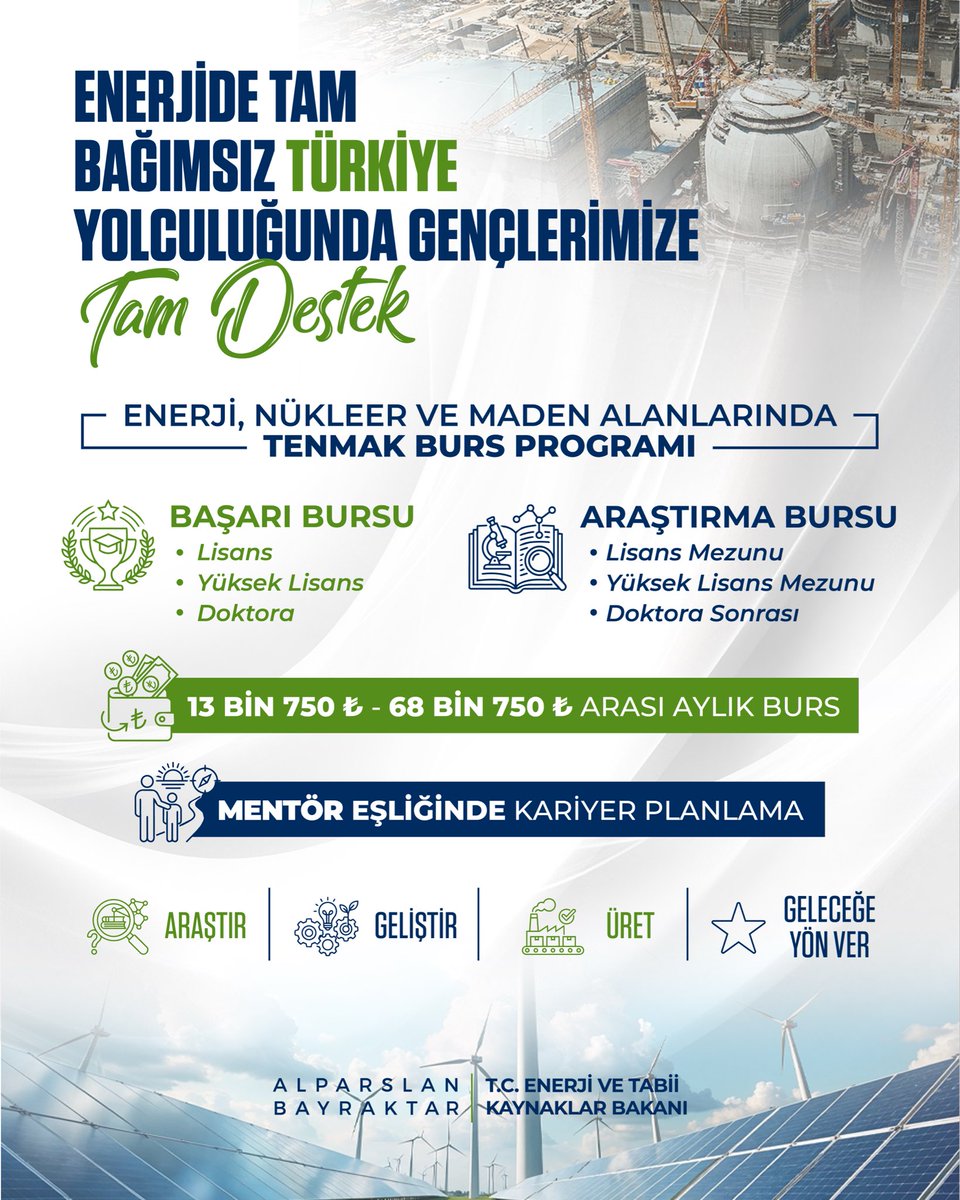 aBayraktar1's tweet photo. Sevgili gençler,

Türkiye’nin enerjide tam bağımsızlık yolculuğu sizlerle daha güçlü, daha iddialı olacak.

Bugün nükleerden yenilenebilir enerjiye, madencilikten ileri teknolojiye kadar her alanda ülkemizin yarınlarını inşa ediyoruz. Bu büyük hedefe ulaşmanın en önemli gücü ise bilgiye tutkuyla bağlı, üreten ve hayal kuran gençlerimiz.

Bu nedenle lisans düzeyinden doktora sonrasına kadar; enerji, nükleer, maden ve ilgili alanlarda eğitim gören veya araştırma yapan gençlerimize TENMAK Burs Programı ile destek olacağız.

Akademik başarınıza güveniyor, AR-GE odaklı çalışmalar yürütüyor ve geleceğin enerji teknolojilerine katkı sunmak istiyorsanız; eğitim ve araştırma süreçlerinizde, yurt içinde ve yurt dışında yanınızda olacağız.

Eğitim desteğinin yanı sıra mentörlük ve kariyer planlamasıyla da sizlere rehberlik edeceğiz.

Gelin Türkiye’nin enerjide tam bağımsızlık hedefini birlikte gerçeğe dönüştürelim.