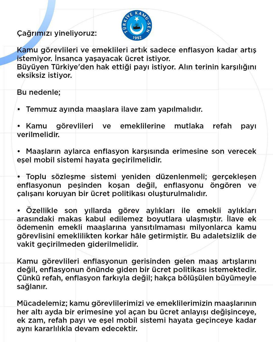 SelcukYurekturk's tweet photo. 13,52’LİK ARTIŞ MEMURA REFAH DEĞİL ALIM GÜCÜNDE DÜŞÜŞ GETİRİYOR 
 
TÜİK tarafından açıklanan haziran ayı enflasyon verileriyle birlikte kamu görevlileri ve emeklilerinin yılın ilk altı ayında bir kez daha alım gücü kaybettiği resmen tescillenmiştir.
 
Haziran ayında enflasyon %0,99, altı aylık enflasyon ise %17,76 olarak gerçekleşmiştir. Buna karşılık kamu görevlileri ve emeklilerine ocak ayında yalnızca %11 oranında maaş artışı yapılmış, maaşlar bu dönemde de enflasyon karşısında %6,09 oranında erimiştir. Şimdi bu kaybın üzerine %7'lik ikinci dönem artışı eklenecektir. 
 
Buna göre; 
 
Bekâr (15/1) en düşük dereceli memur maaşı 56 bin 731 liradan 64 bin 367 liraya, 
 
Ortalama memur maaşı ise 68 bin 460 liradan 77 bin 715 liraya yükselecektir. 
 
En düşük dereceli memurun maaşındaki artış 7 bin 636 lira, ortalama memurun maaşındaki artış ise 9 bin 255 lira olmuştur.
 
Bu rakamlara memurun evli olup eşinin çalışmaması durumunda 3 bin 581 TL eş yardımı ve çocukları için 394 TL ile 788 TL arasında çocuk parası eklenmektedir. 
 
Ancak bu rakamlar refah seviyesinin yükseldiğini değil alım gücünün erdiğinin göstergesidir. Bu zamlar ve maaş seviyesiyle kamu çalışanlarımızın altı ay boyunca geçimini sağlaması mümkün değildir. 
 
Yapılan bu artışların gerçek anlamda bir refah sağlaması için bütünüyle enflasyona dayalı sistemden vazgeçilmedikçe bu erime her dönem sürecektir. Gerçek zam; enflasyonun üzerinde yapılan, çalışanı büyüyen ekonomiden pay sahibi yapan artıştır.
 
Ne yazık ki mevcut sistem kamu görevlilerini her altı ayda bir aynı kısır döngünün içine mahkûm etmektedir. Önce maaşlar enflasyon karşısında erimekte, ardından oluşan kayıp "zam" olarak sunulmaktadır. Bu anlayış değişmediği sürece kamu çalışanlarının alım gücünün korunması mümkün değildir.
 
Üstelik açıklanan resmi enflasyon ile vatandaşın günlük hayatında karşı karşıya kaldığı gerçek hayat pahalılığı arasındaki fark her geçen gün daha da hissedilmektedir. Kira fiyatları, gıda harcamaları, enerji giderleri, eğitim masrafları ve ulaşım maliyetleri ortadayken kamu çalışanlarına yapılan toplamdaki %13,5’lik artış hayatın gerçekleriyle bağdaşmamaktadır.
 
Türkiye ekonomisi büyüyor.
 
Milli gelir artıyor.
 
Vergi gelirleri rekor seviyelere ulaşıyor.
 
İhracat yükseliyor.
 
Ancak bu büyümenin yükünü omuzlayan kamu görevlileri ve emeklileri, ortaya çıkan refahtan hak ettikleri payı alamıyor.
 
Çağrımızı yineliyoruz:
 
Kamu görevlileri ve emeklileri artık sadece enflasyon kadar artış istemiyor.
 
İnsanca yaşayacak ücret istiyor.
Büyüyen Türkiye'den hak ettiği payı istiyor.
 
Alın terinin karşılığını eksiksiz istiyor.
 
Bu nedenle;
 
• Temmuz ayında maaşlara ilave zam yapılmalıdır.
 
• Kamu görevlileri ve emeklilerine mutlaka refah payı verilmelidir.
 
• Maaşların aylarca enflasyon karşısında erimesine son verecek eşel mobil sistemi hayata geçirilmelidir.
 
• Toplu sözleşme sistemi yeniden düzenlenmeli; gerçekleşen enflasyonun peşinden koşan değil, enflasyonu öngören ve çalışanı koruyan bir ücret politikası oluşturulmalıdır.
 
• Özellikle son yıllarda görev aylıkları ile emekli aylıkları arasındaki makas kabul edilemez boyutlara ulaşmıştır. İlave ek ödemenin emekli maaşlarına yansıtılmaması milyonlarca kamu görevlisini emeklilikten korkar hâle getirmiştir. Bu adaletsizlik de vakit geçirilmeden giderilmelidir.
 
Kamu görevlileri enflasyonun gerisinden gelen maaş artışlarını değil, enflasyonun önünde giden bir ücret politikası istemektedir.Çünkü refah, enflasyon farkıyla değil; hakça bölüşülen büyümeyle sağlanır.
 
Mücadelemiz; kamu görevlilerimizi ve emeklilerimizin maaşlarınınher altı ayda bir erimesine yol açan bu ücret anlayışı değişinceye, ek zam, refah payı ve eşel mobil sistemi hayata geçinceye kadar aynı kararlılıkla devam edecektir.