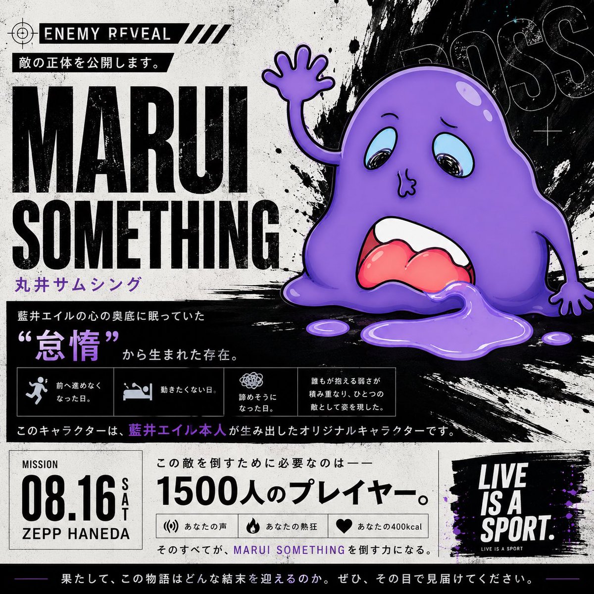 eir_staff2's tweet photo. 敵の名は――
MARUI SOMETHING（丸井サムシング）

彼は、藍井エイルの心の奥底に眠っていた「怠惰」から生まれた存在。

前へ進めなくなった日。
動きたくない日。
諦めそうになった日。

誰もが抱える弱さが積み重なり、
ひとつの敵として姿を現しました。

そして、このキャラクターは藍井エイル本人が生み出したオリジナルキャラクターです。

8 月 16 日

藍井エイルは、自らが生み出した敵と向き合います。

そして、その戦いに必要なのは――

1500 人のプレイヤー。

あなたの声。
あなたの熱狂。
あなたの 400kcal。

そのすべてが、MARUI SOMETHING を倒す力になります。

果たして、この物語はどんな結末を迎えるのか。
ぜひ、その目で見届けてください。

@eir_ruru2 
#藍井エイル #エイルの日