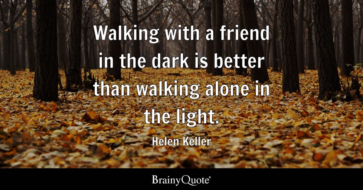 BrainyQuote's tweet photo. "Walking with a friend in the dark is better than walking alone in the light." - Helen Keller  

https://t.co/Bfx0kk5iEO  

Helen Keller was an American author, disability rights advocate, political activist, and lecturer who lost her sight and hearing at 19 months old and went on to become the first deafblind person to earn a Bachelor of Arts degree. With the guidance of her teacher Anne Sullivan, she became a world-renowned symbol of perseverance and wrote a dozen books, including her autobiography "The Story of My Life." (1880-1968)