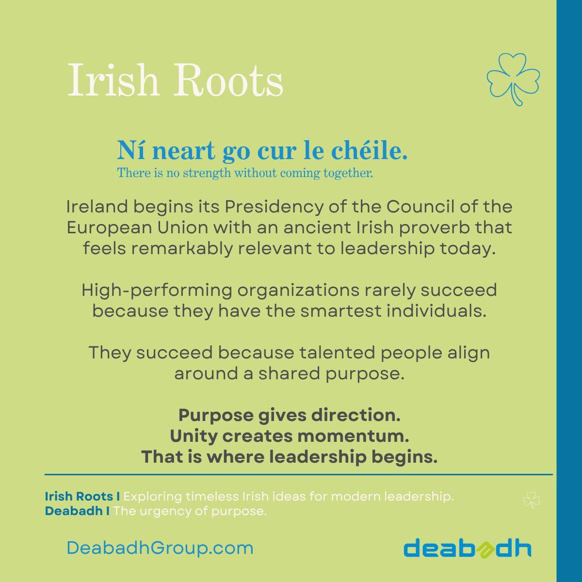 deabadh's tweet photo. IRISH ROOTS

Timeless Irish ideas for modern leadership.

Over the coming months, we’ll explore Irish words, traditions and ways of thinking that have endured for centuries—and consider what they still have to teach today’s leaders.

At the heart of Deabadh is a 
simple belief.

The urgency of purpose.
Not urgency driven by panic.
Urgency grounded in clarity
and intent.

As Ireland assumes the Presidency of the Council of the European Union, it feels an appropriate moment to begin that conversation.