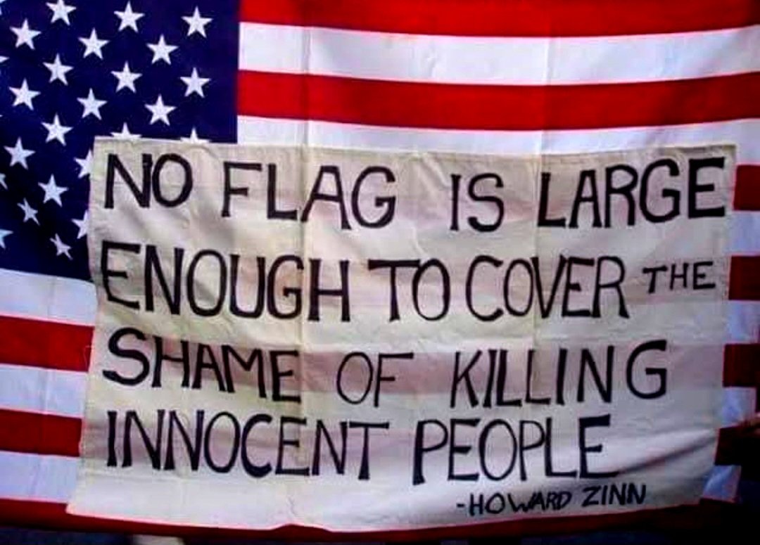 solidarityrpm's tweet photo. "NO FLAG IS LARGE ENOUGH TO COVER THE SHAME OF KILLING INNOCENT PEOPLE."

Howard Zinn https://t.co/cME0mcySeC