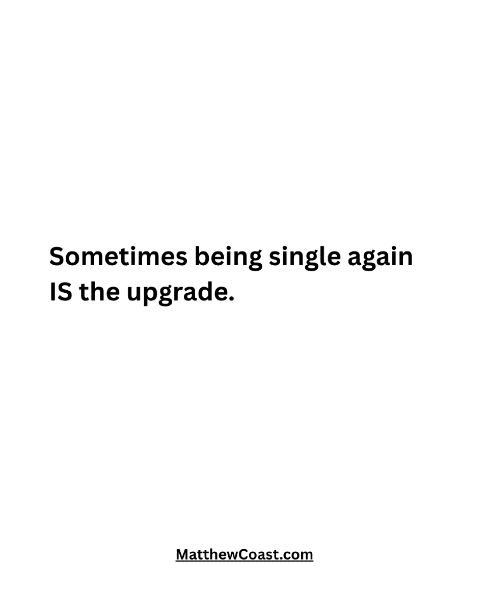 MatthewCoast's tweet photo. Sometimes being single again IS the upgrade. https://t.co/NwDDvbZ2ZA