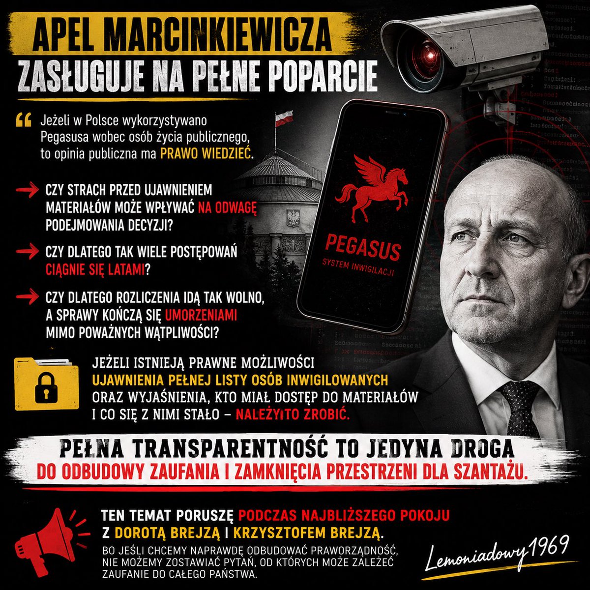 lemoniadowy1969's tweet photo. Apel premiera Kazimierza Marcinkiewicza zasługuje na bardzo poważną debatę.

Jeżeli w Polsce przez lata wykorzystywano Pegasusa wobec osób życia publicznego, to opinia publiczna ma prawo pytać, czy skutki tej operacji nie sięgają znacznie dalej niż sama inwigilacja.

Czy strach przed ujawnieniem materiałów może wpływać na odwagę podejmowania decyzji?
Czy dlatego tak wiele postępowań ciągnie się latami?
Czy dlatego rozliczenia idą tak wolno, a część spraw kończy się umorzeniami mimo poważnych wątpliwości?

Tu zachęcam też do posłuchanis zapisu pokoju z @MicWawrykiewicz z minionej niedzieli.

https://t.co/sCLK6MOdIy

To są pytania, na które państwo powinno udzielić jasnych odpowiedzi.

Jeżeli istnieją prawne możliwości ujawnienia pełnej listy osób inwigilowanych Pegasusem oraz wyjaśnienia, kto miał dostęp do pozyskanych materiałów i co się z nimi stało, należy to zrobić. Pełna transparentność mogłaby przeciąć spekulacje, odbudować zaufanie obywateli i raz na zawsze zamknąć przestrzeń dla ewentualnego szantażu.

Nie twierdzę, że taki mechanizm działa. Twierdzę, że po tym, co wiemy o Pegasusie, demokratyczne państwo ma obowiązek rozwiać wszelkie wątpliwości.

Ten temat chcę poruszyć podczas najbliższego pokoju z @Dorota_Brejza i @krzysztofbrejza  

Jeśli chcemy naprawdę odbudować praworządność, nie możemy zostawiać pytań, od których może zależeć zaufanie do całego państwa.