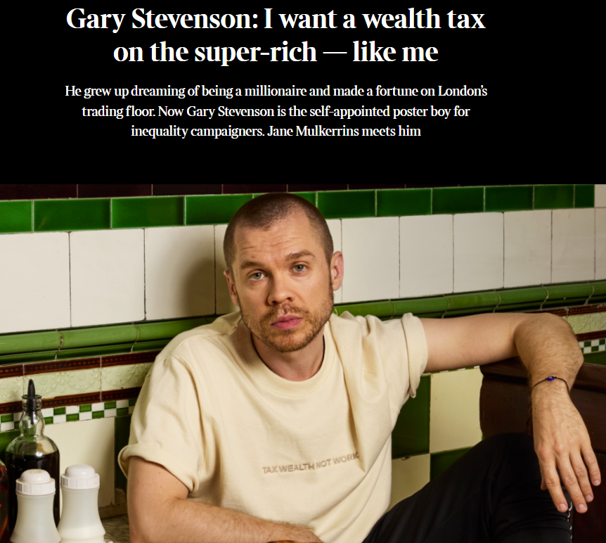 CutMyTaxUK's tweet photo. Dim grifter Gary Stevenson has made an idiot of himself in a Times interview, declaring that “I’ll be totally honest with you, I think I am one of the best, if not the best, inequality economists in the world."

Further evidence that dopey Gary is self-obsessed & divorced from reality is his claim that his Youtube programme is "the biggest political show in the country."  He claims that in his third year at the LSE "I didn’t even have to study and I still got a straight first,” and describes himself as the "most famous" person in the far-left so-called patriotic millionaires group.

Gary says that threats to leave the country if a wealth tax is introduced are "just scaremongering.”

The Times pointed out that "Statistics from the recent Sunday Times Rich List suggest they’re not: one in six people on the Rich List just two years ago do not appear in the 2026 list; almost a third (111) of the UK citizens who appear in the main list of 350 individuals no longer live on the British mainland, and at least 15 foreign nationals who appeared in last year’s Rich List have been removed because they now live elsewhere".

Asked if he gives away some of his wealth, Gary admits “I don’t, no".

He argues that his contribution to humanity is producing videos calling for the state to confiscate other people's money.

So sad.