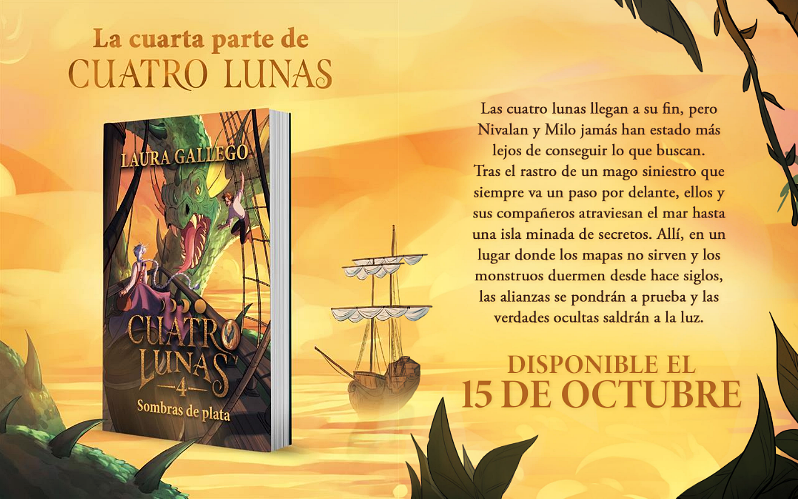 Gráfico con la cubierta de "Cuatro Lunas 4: Sombras de Plata", en la que Milo y Nivalan, a bordo de un barco en altamar, se enfrentan a una serpiente marina. 

La sinopsis: "Las cuatro lunas llegan a su fin, pero Nivalan y Milo jamás han estado más lejos de conseguir lo que buscan. Tras el rastro de un mago siniestro que siempre va un paso por delante, ellos y sus compañeros atraviesan el mar hasta una isla minada de secretos.

Allí, en un lugar donde los mapas no sirven y los monstruos duermen desde hace siglos, las alianzas se pondrán a prueba y las verdades ocultas saldrán a la luz.

Los huevos de dragón siguen perdidos, y cada luna que pasa acerca una catástrofe inimaginable."

Disponible el 15 de octubre.