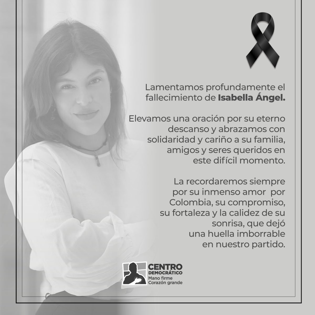 CeDemocratico's tweet photo. Lamentamos profundamente el fallecimiento de Isabella Ángel.

Elevamos una oración por su eterno descanso y abrazamos con solidaridad y cariño a su familia, amigos y seres queridos en este difícil momento.

La recordaremos siempre por su inmenso amor por Colombia, su compromiso, su fortaleza y la calidez de su sonrisa, que dejó una huella imborrable en nuestro partido.