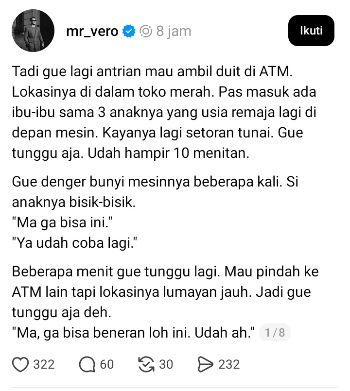 gracehui93's tweet photo. Tadi gue lagi antrian mau ambil duit di ATM. Lokasinya di dalam toko merah. Pas masuk ada ibu-ibu sama 3 anaknya yang usia remaja lagi di depan mesin. Kayanya lagi setoran tunai. Gue tunggu aja. Udah hampir 10 menitan.

Gue denger bunyi mesinnya beberapa kali. Si anaknya bisik-bisik. 
"Ma ga bisa ini."
"Ya udah coba lagi." 

Beberapa menit gue tunggu lagi. Mau pindah ke ATM lain tapi lokasinya lumayan jauh. Jadi gue tunggu aja deh.
"Ma, ga bisa beneran loh ini. Udah ah."