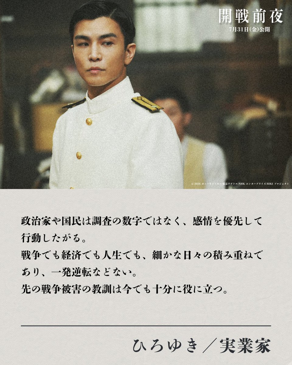 kaisen_movi's tweet photo. ━━━━━━━━━━━
🖊️オピニオンコメント
❏ひろゆき（実業家）❏ㅤㅤㅤㅤㅤㅤㅤㅤㅤㅤㅤㅤ
━━━━━━━━━━━
ㅤㅤㅤㅤㅤㅤㅤㅤㅤㅤㅤㅤㅤㅤㅤ
政治家や国民は調査の数字ではなく、感情を優先して行動したがる。
戦争でも経済でも人生でも、細かな日々の積み重ねであり、一発逆転などない。
先の戦争被害の教訓は今でも十分に役に立つ。

映画『 #開戦前夜 』
7月31日（金）全国公開🎞️
 #池松壮亮 #仲野太賀 #岩田剛典 #中村蒼 #三浦貴大 #國村隼 #佐藤隆太 #江口洋介 #佐藤浩市