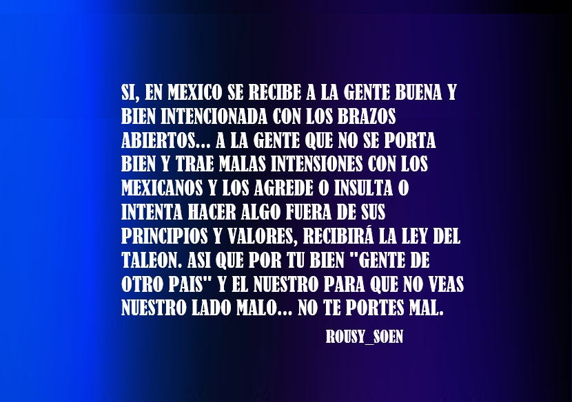 Rousy_Soen's tweet photo. Sobre aviso... no hay engaño. Como país somos buenos anfitriones los mexicanos y la gente buena se deja ver, pero tenemos otro lado que si se portan como es debido jamás lo conocerán. Porque dejados no somos. Saludos a Todos. https://t.co/iTLkFla9e5