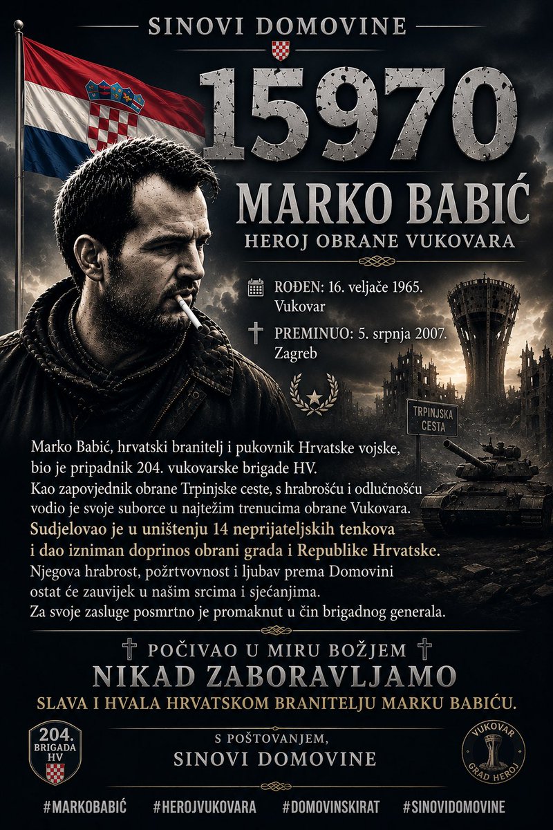 Sinovi_Domovine's tweet photo. 🇭🇷 U spomen na Marka Babića 🇭🇷

S dubokim poštovanjem prisjećamo se Marka Babića, hrvatskog branitelja, pukovnika Hrvatske vojske i jednog od najvećih heroja obrane Vukovara.

Rođen je 16. veljače 1965. godine u Vukovaru, a preminuo je 5. srpnja 2007. godine u Zagrebu.

Tijekom Domovinskog rata bio je pripadnik 204. vukovarske brigade Hrvatske vojske te jedan od ključnih branitelja Trpinjske ceste. Zajedno sa svojim suborcima sudjelovao je u obrani Vukovara te u uništenju 14 neprijateljskih tenkova, čime je dao izniman doprinos obrani grada i Republike Hrvatske.

Za iskazanu hrabrost i doprinos u obrani Domovine posmrtno je promaknut u čin brigadnog generala.

Njegovo ime trajno je upisano među najveće junake Domovinskog rata. Njegova hrabrost, požrtvovnost i ljubav prema Hrvatskoj ostaju trajna inspiracija budućim naraštajima.

Počivao u miru Božjem.
Slava i hvala hrvatskom branitelju Marku Babiću.

S poštovanjem,
Sinovi Domovine.

#MarkoBabić #HerojObraneVukovara #DomovinskiRat #SinoviDomovine #Hrvatska #AI
#AIGenerated